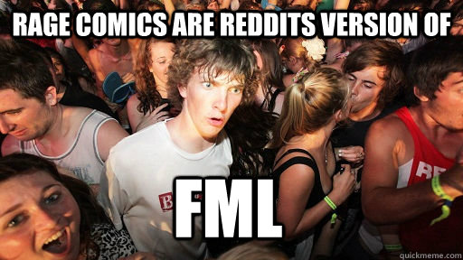 Rage comics are reddits version of FML - Rage comics are reddits version of FML  Sudden Clarity Clarence