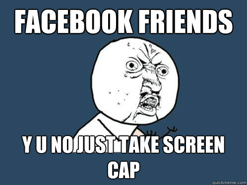 Facebook friends y u no just take screen cap - Facebook friends y u no just take screen cap  Y U No