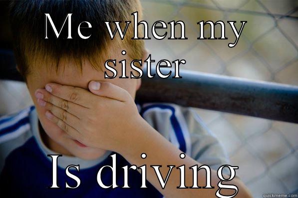 ME WHEN MY SISTER IS DRIVING Confession kid