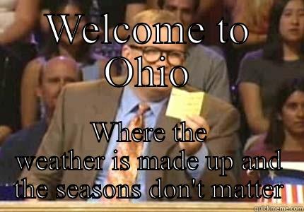 WELCOME TO OHIO WHERE THE WEATHER IS MADE UP AND THE SEASONS DON'T MATTER Whose Line