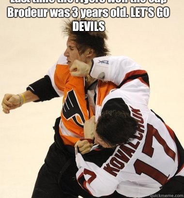 Last time the Flyers won the cup Brodeur was 3 years old. LET'S GO DEVILS   