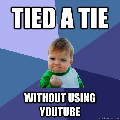 Tied a tie without using youtube - Tied a tie without using youtube  Success Kid