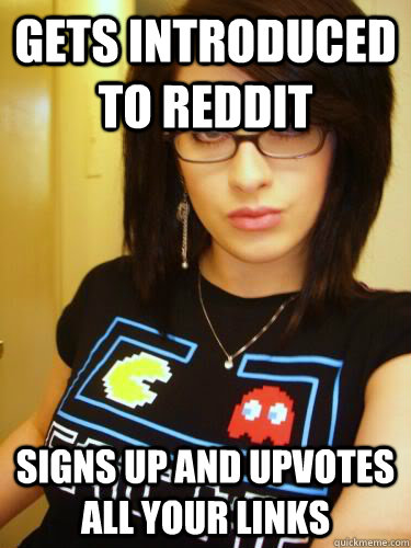 gets introduced to reddit  signs up and upvotes all your links  Cool Chick Carol