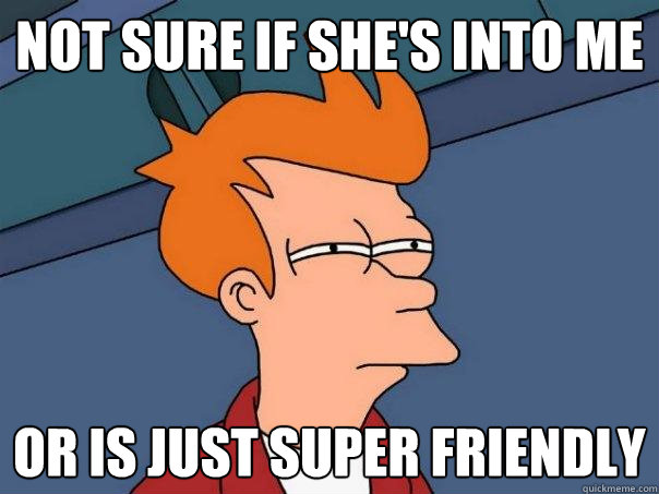 not sure if she's into me or is just super friendly  Futurama Fry