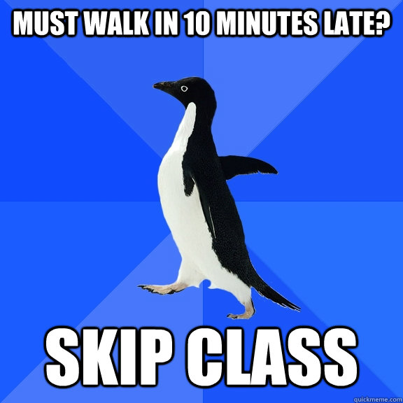 must-walk-in-10-minutes-late-skip-class-socially-awkward-penguin