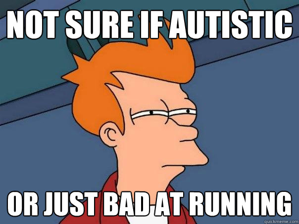 Not sure if autistic Or just bad at running  Futurama Fry