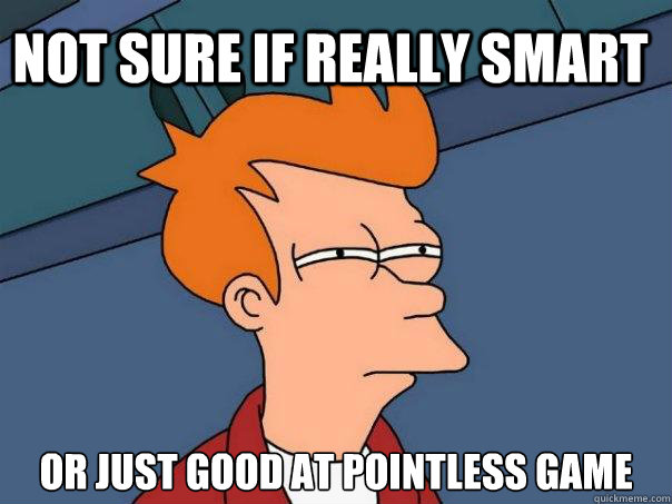 not sure if really smart or just good at pointless game  Futurama Fry