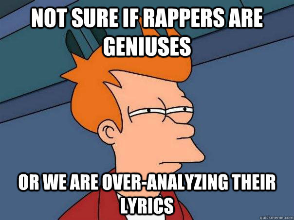 Not sure if rappers are geniuses or we are over-analyzing their lyrics  Futurama Fry