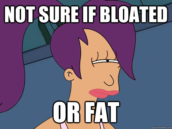 not sure if bloated or fat  Leela Futurama