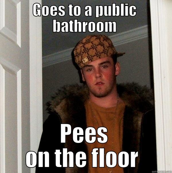 GOES TO A PUBLIC BATHROOM PEES ON THE FLOOR  Scumbag Steve