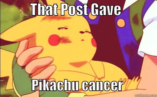            THAT POST GAVE                           PIKACHU CANCER             Misc