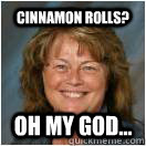 Cinnamon rolls? Oh my god...  