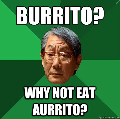 Burrito? Why not eat aurrito?  High Expectations Asian Father