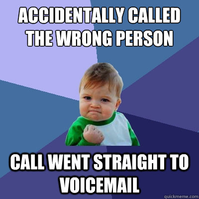 Accidentally called the wrong person call went straight to voicemail  Success Kid