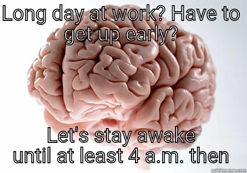 LONG DAY AT WORK? HAVE TO GET UP EARLY? LET'S STAY AWAKE UNTIL AT LEAST 4 A.M. THEN Scumbag Brain