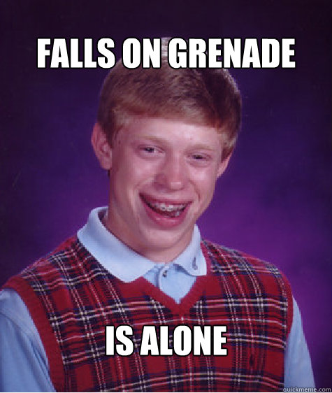 Falls on grenade is alone  Bad Luck Brian