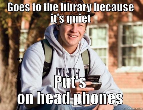 GOES TO THE LIBRARY BECAUSE IT'S QUIET PUT'S ON HEAD PHONES College Freshman