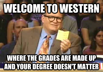 WELCOME TO Western Where the grades are made up and your degree doesn't matter  Whose Line