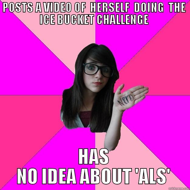 POSTS A VIDEO OF  HERSELF  DOING  THE ICE BUCKET CHALLENGE HAS NO IDEA ABOUT 'ALS' Idiot Nerd Girl