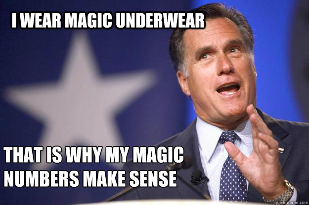 I wear magic underwear that is why my magic numbers make sense  Mitt Romney