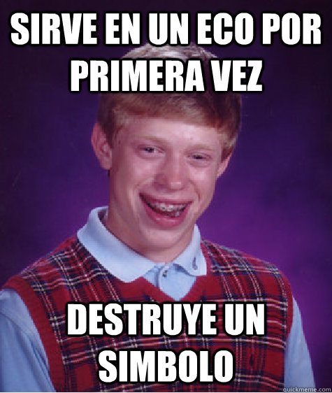 SIRVE EN UN ECO POR PRIMERA VEZ DESTRUYE UN SIMBOLO  Bad Luck Brian