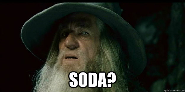  Soda?  I have no memory Gandalf