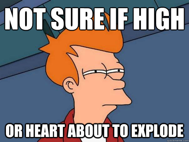 Not sure if high Or heart about to explode - Not sure if high Or heart about to explode  Futurama Fry