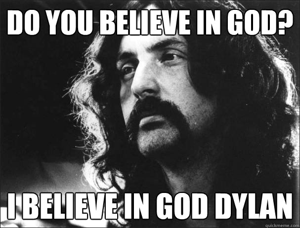 do you believe in god? I believe in God Dylan - do you believe in god? I believe in God Dylan  Nick Mason