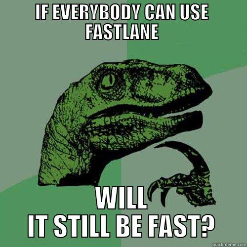 IF EVERYBODY CAN USE FASTLANE WILL IT STILL BE FAST? Philosoraptor