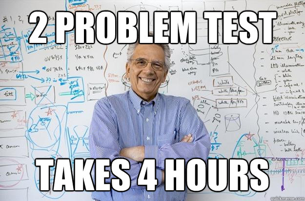 2 problem test takes 4 hours  Engineering Professor