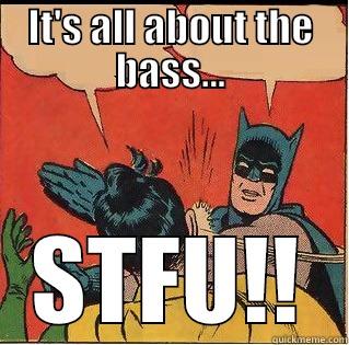 IT'S ALL ABOUT THE BASS... STFU!! Slappin Batman