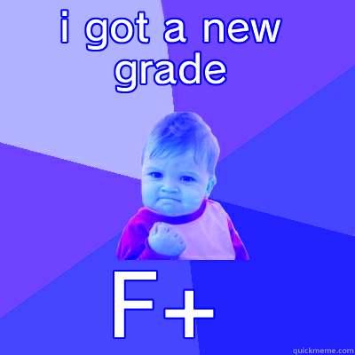 new grade - I GOT A NEW GRADE F+ Success Kid