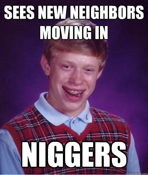 Sees New Neighbors Moving In Niggers  Bad Luck Brian