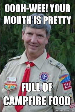 Oooh-wee! your mouth is pretty full of campfire food  Harmless Scout Leader