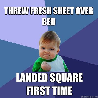 Threw fresh sheet over bed landed square first time  Success Baby