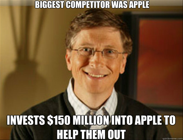 Biggest Competitor was APPLE Invests $150 MILLION into apple to help them out  Good guy gates