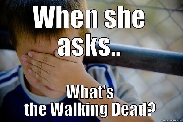 WHEN SHE ASKS.. WHAT'S THE WALKING DEAD? Confession kid