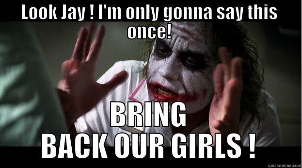 LOOK JAY ! I'M ONLY GONNA SAY THIS ONCE! BRING BACK OUR GIRLS ! Joker Mind Loss