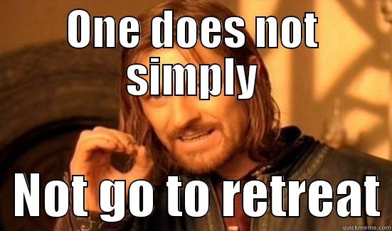 ONE DOES NOT SIMPLY   NOT GO TO RETREAT Boromir