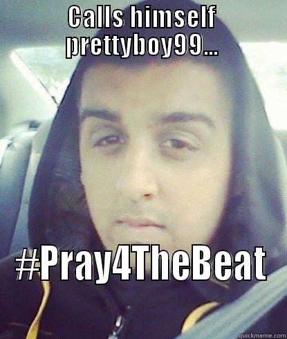 Beat boy 99 - CALLS HIMSELF PRETTYBOY99... #PRAY4THEBEAT Misc