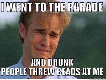 MARDI GRAS MEMES - I WENT TO THE PARADE  AND DRUNK PEOPLE THREW BEADS AT ME 1990s Problems