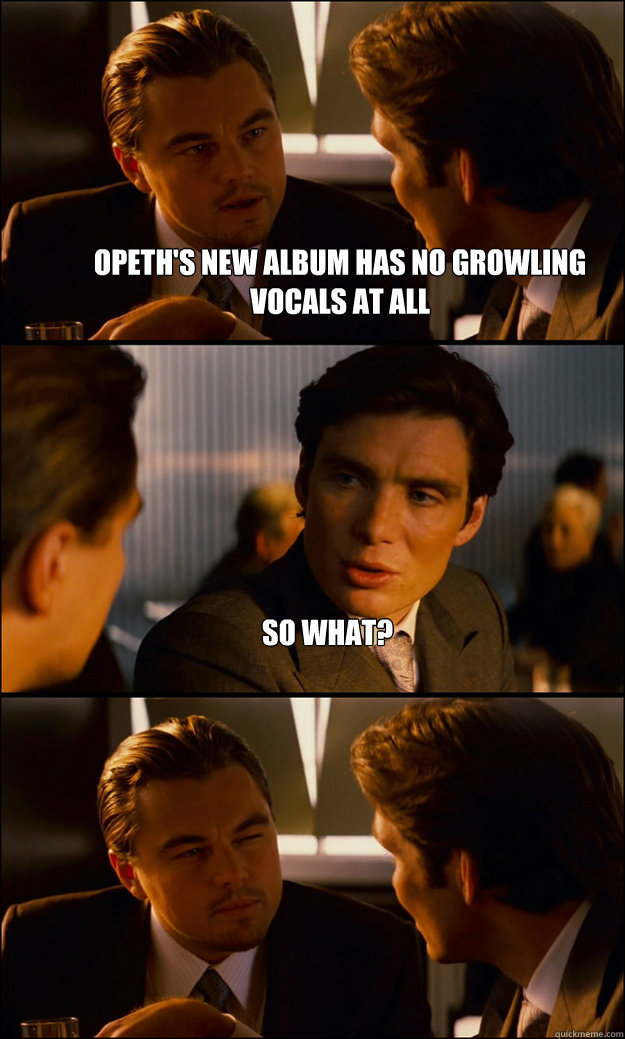 Opeth's new album has no growling vocals at all So what?   Inception