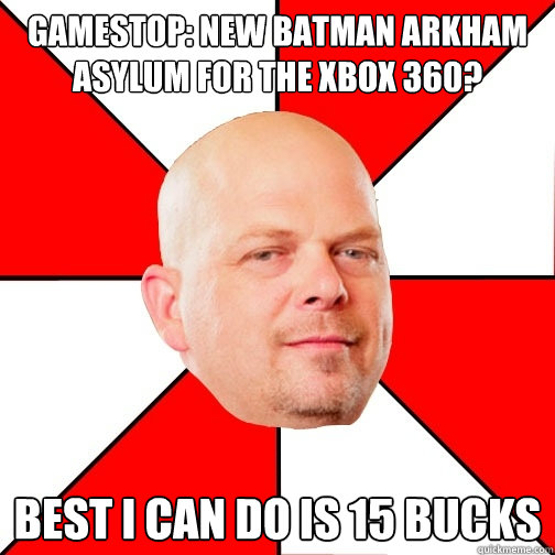 Gamestop: new batman arkham asylum for the xbox 360? Best I can do is 15 bucks  Pawn Star