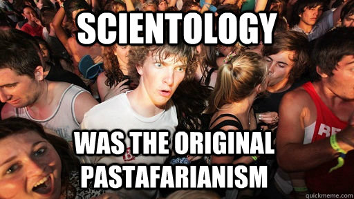 Scientology was the original pastafarianism - Scientology was the original pastafarianism  Sudden Clarity Clarence