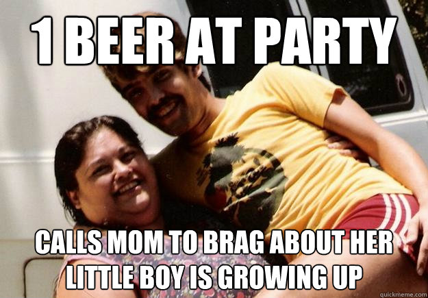 1 beer at party Calls mom to brag about her little boy is growing up  