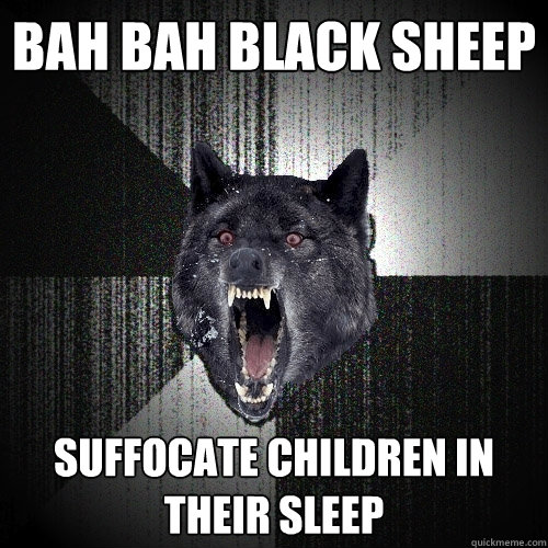 bah bah black sheep Suffocate children in their sleep - bah bah black sheep Suffocate children in their sleep  Insanity Wolf