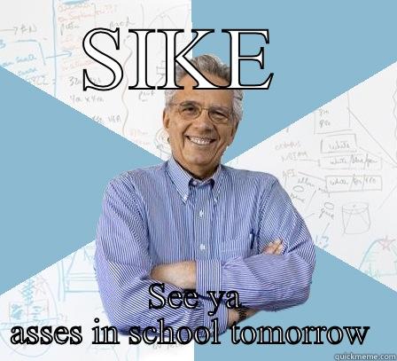 See ya ass in school - SIKE  SEE YA ASSES IN SCHOOL TOMORROW  Engineering Professor