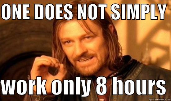 ONE DOES NOT SIMPLY   WORK ONLY 8 HOURS Boromir