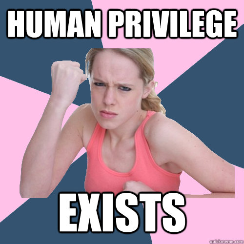 Human privilege  Exists  Social Justice Sally