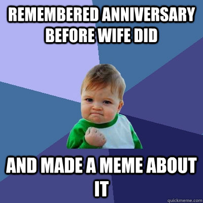 Remembered anniversary before wife did and made a meme about it  Success Kid